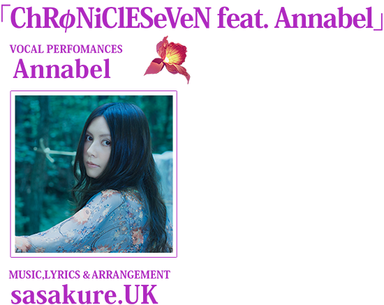 「ChRφNiClESeVeN feat. Annabel」VOCAL PERFOMANCES Annabel MUSIC,LYRICS&ARRANGEMENT sasakure.UK 